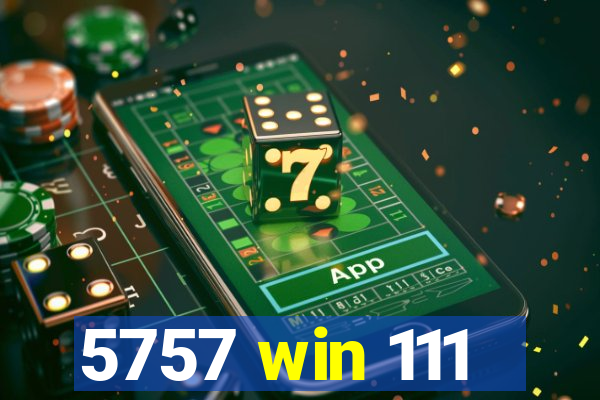 5757 win 111